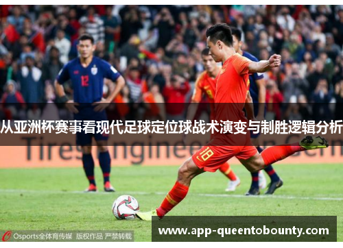 从亚洲杯赛事看现代足球定位球战术演变与制胜逻辑分析