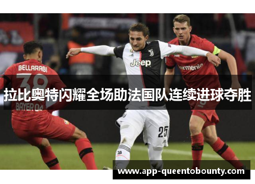拉比奥特闪耀全场助法国队连续进球夺胜 拉比奥特闪耀全场助法国队连续进球夺胜