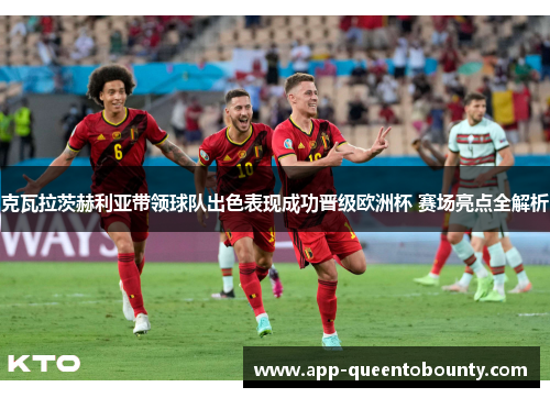 克瓦拉茨赫利亚带领球队出色表现成功晋级欧洲杯 赛场亮点全解析