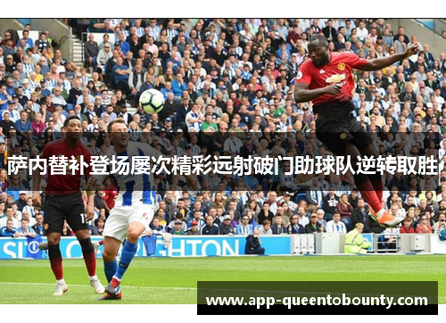 萨内替补登场屡次精彩远射破门助球队逆转取胜