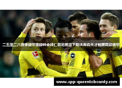 二五至二六赛季德甲重磅转会拜仁慕尼黑签下勒沃库森天才前腰震动德甲
